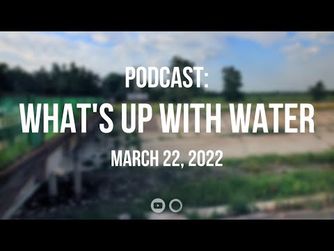 Circle of Blue Podcast What's Up With Water - March 22, 2022