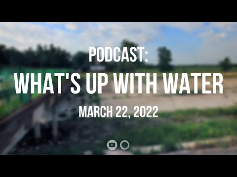 Circle of Blue Podcast What&#039;s Up With Water - March 22, 2022