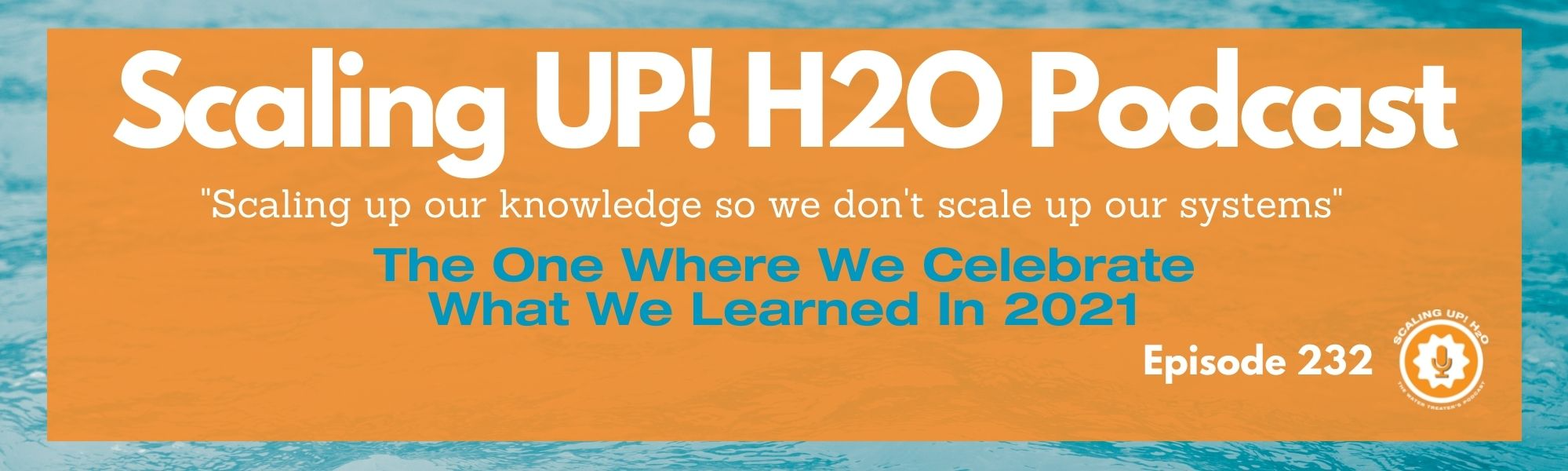 232 The One Where We Celebrate What We Learned In 2021 - Scaling UP! H2O