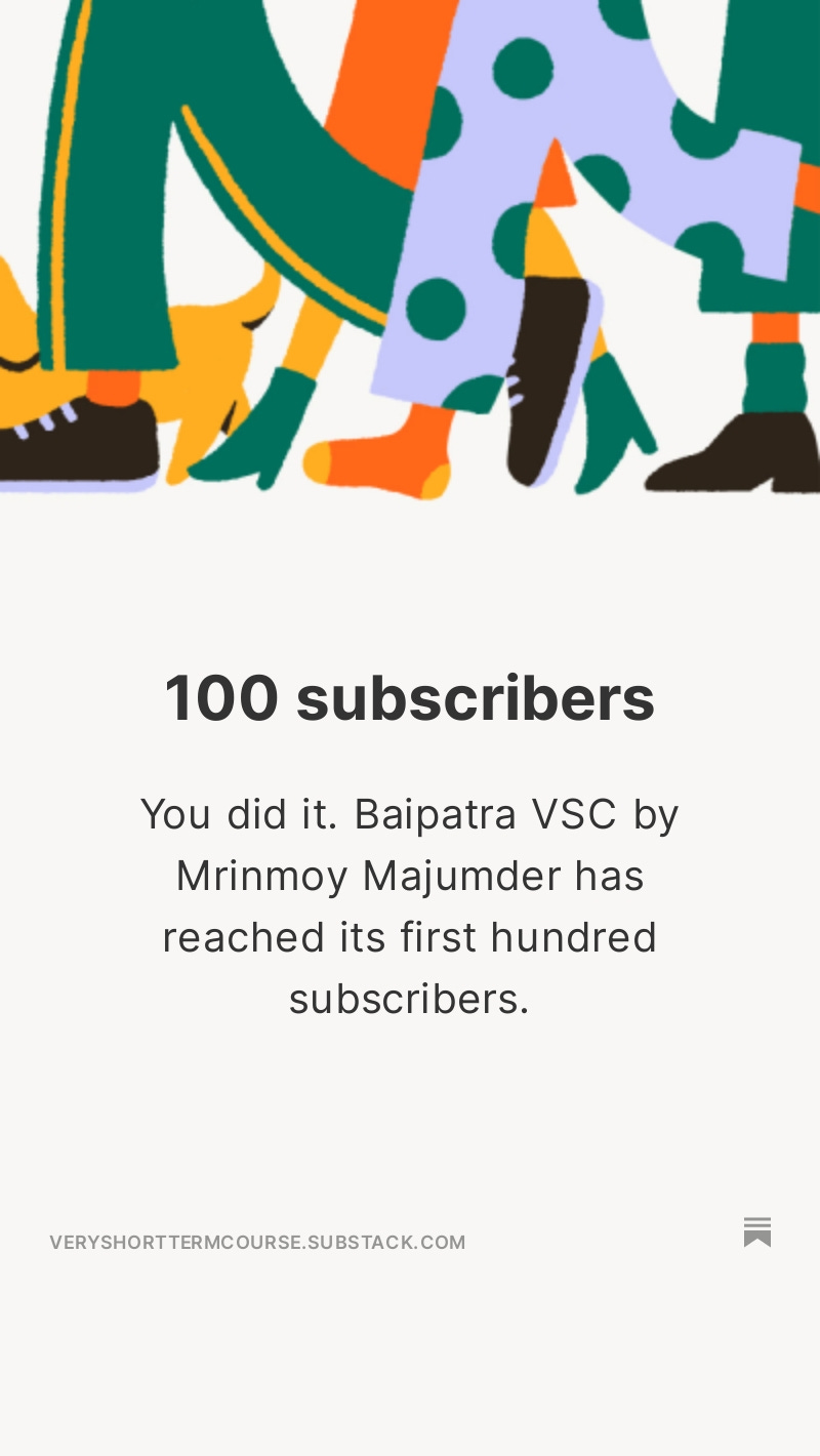 Baipatra VSC, 100 persons successfully subscribed to my most recent newsletter.I thank every one of you.https://veryshorttermcourse.substack.com...