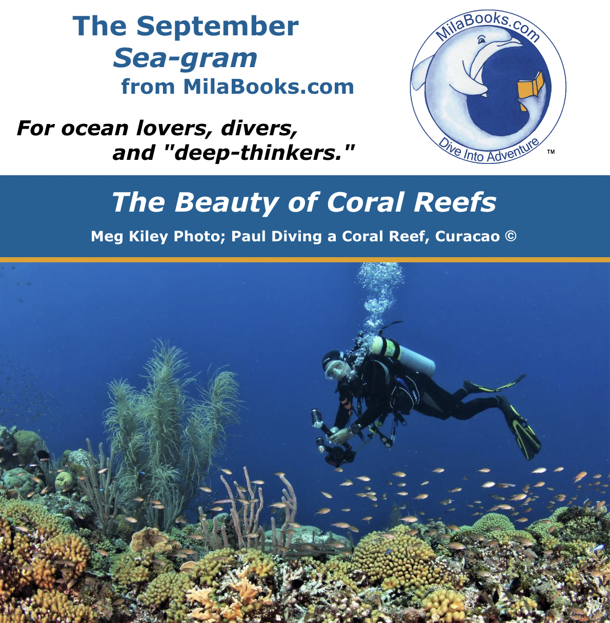 Welcome to the September 2022 Sea-gram, from MilaBooks.comThis month we're celebrating coral reefs.Professional photographer Meg Kiley shot the ...