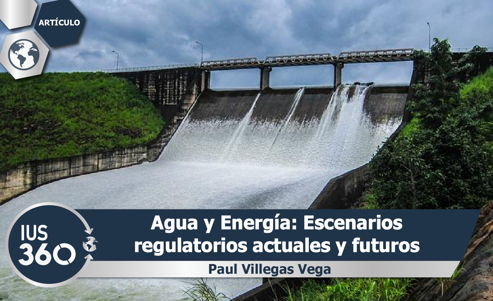 Agua y Energ&iacute;a: Escenarios regulatorios actuales y futuros | Paul Villegas Vega - IUS 360
