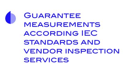 Guarantee measurements according IEC standards and vendor inspection services