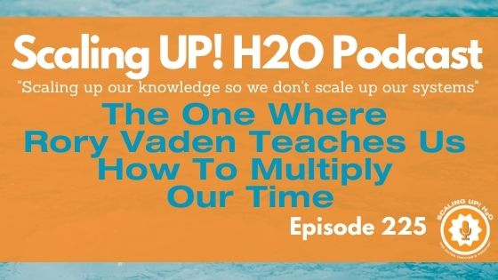 225 The One Where Rory Vaden Teaches Us How To Multiply Our Time - Scaling UP! H2O