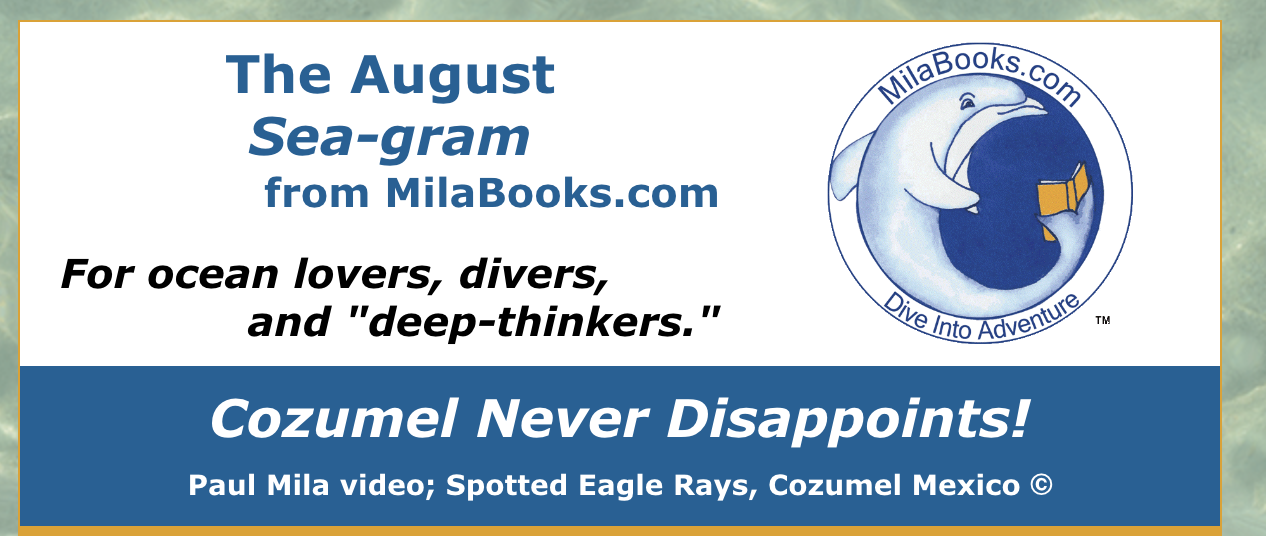 Welcome to the August 2022 Sea-gram, from MilaBooks.comI recently returned from another amazing Cozumel dive adventure, courtesy of ScubaWithAli...